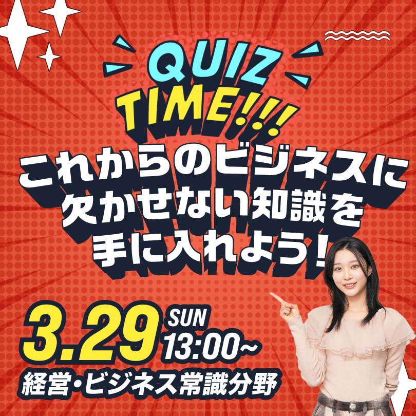 QUIZ TIME これからのビジネスに欠かせない知識を手に入れよう！ 3/29